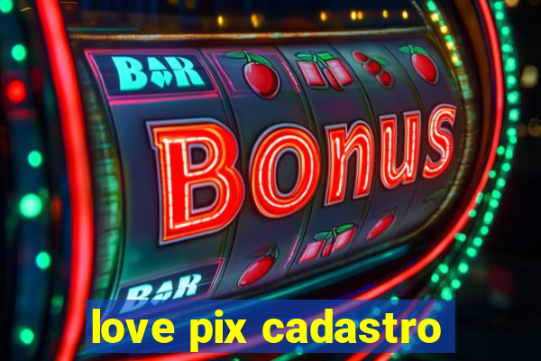 love pix cadastro